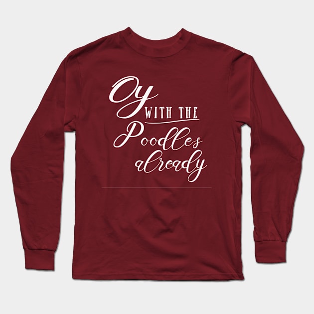 Oy with the Poodles Long Sleeve T-Shirt by SoLucky